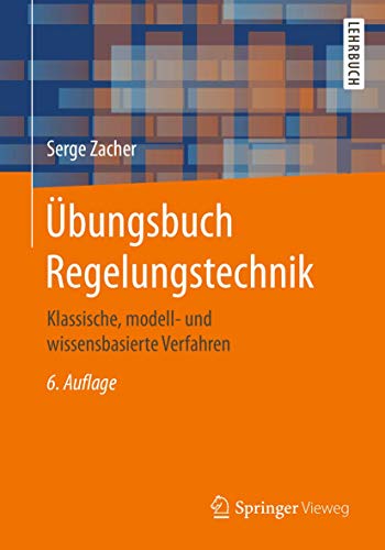 Übungsbuch Regelungstechnik: Klassische, modell- und wissensbasierte Verfahren von Springer Vieweg